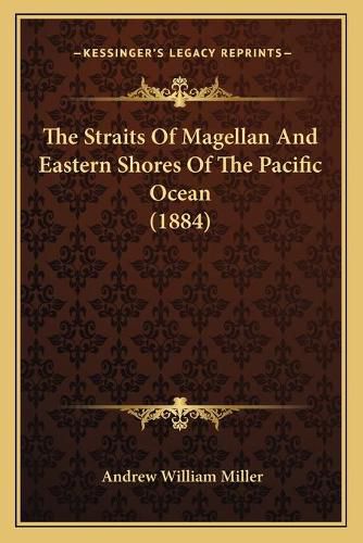 The Straits of Magellan and Eastern Shores of the Pacific Ocean (1884)