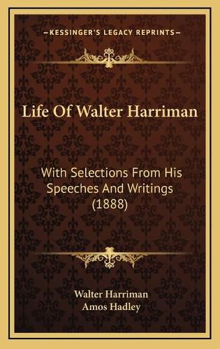 Life of Walter Harriman: With Selections from His Speeches and Writings (1888)