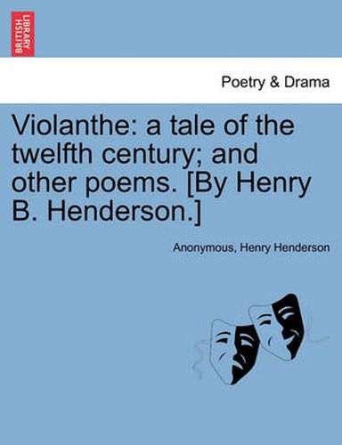 Cover image for Violanthe: A Tale of the Twelfth Century; And Other Poems. [By Henry B. Henderson.]