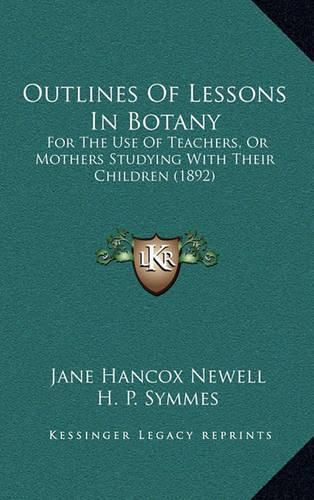 Outlines of Lessons in Botany: For the Use of Teachers, or Mothers Studying with Their Children (1892)