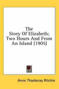 Cover image for The Story of Elizabeth; Two Hours and from an Island (1905)