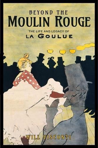 Cover image for Beyond the Moulin Rouge: The Life and Legacy of La Goulue