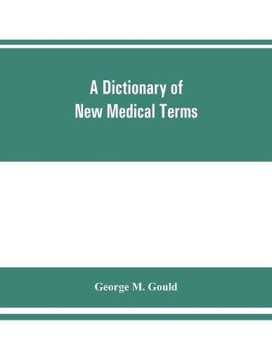 A dictionary of new medical terms, including upwards of 38,000 words and many useful tables, being a supplement to  An illustrated dictionary of medicine, biology, and allied sciences