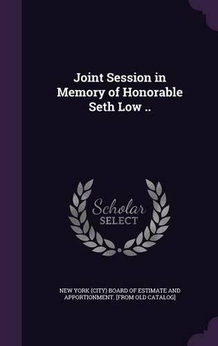 Cover image for Joint Session in Memory of Honorable Seth Low ..