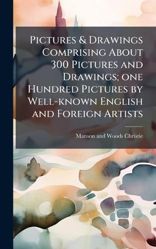 Cover image for Pictures & Drawings Comprising About 300 Pictures and Drawings; one Hundred Pictures by Well-known English and Foreign Artists