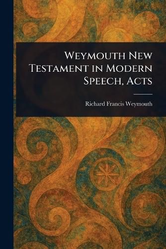 Cover image for Weymouth New Testament in Modern Speech, Acts