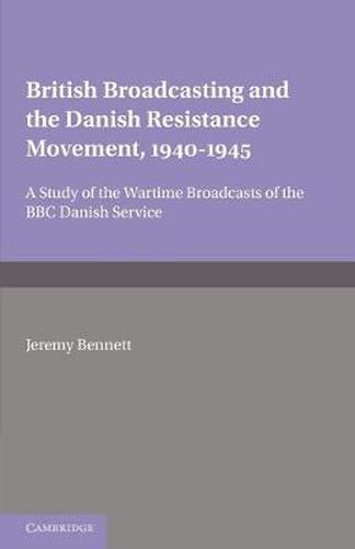 Cover image for British Broadcasting and the Danish Resistance Movement 1940-1945: A Study of the Wartime Broadcasts of the B.B.C. Danish Service