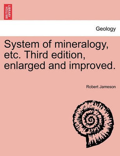 System of Mineralogy, Etc. Third Edition, Enlarged and Improved.