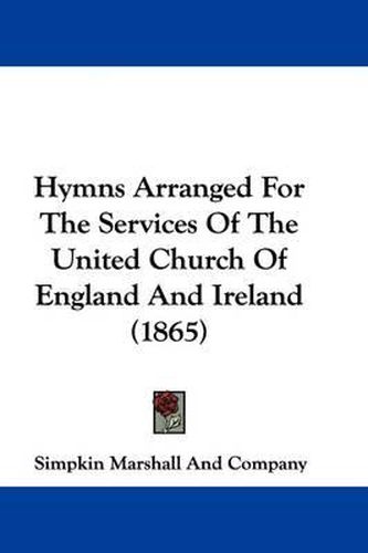 Cover image for Hymns Arranged For The Services Of The United Church Of England And Ireland (1865)