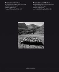 Cover image for Perpetuating Architecture. Martino Pedrozzi's Interventions: On the Rural Heritage in Valle di Blenio & Val Malvaglia 1994-2017