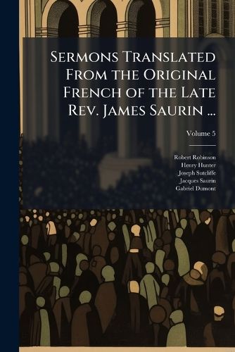 Cover image for Sermons Translated from the Original French of the Late Rev. James Saurin ..., Volume 5