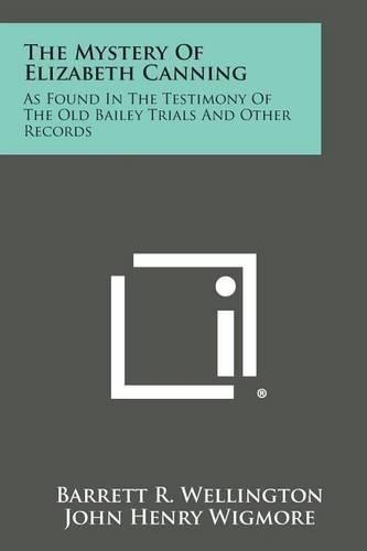 Cover image for The Mystery of Elizabeth Canning: As Found in the Testimony of the Old Bailey Trials and Other Records