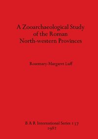 Cover image for A Zooarchaeological Study of the Roman North-western Provinces