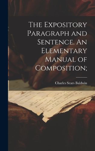 Cover image for The Expository Paragraph and Sentence. An Elementary Manual of Composition;