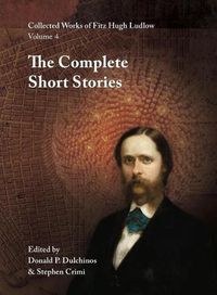 Cover image for Collected Works of Fitz Hugh Ludlow, Volume 4: The Complete Short Stories