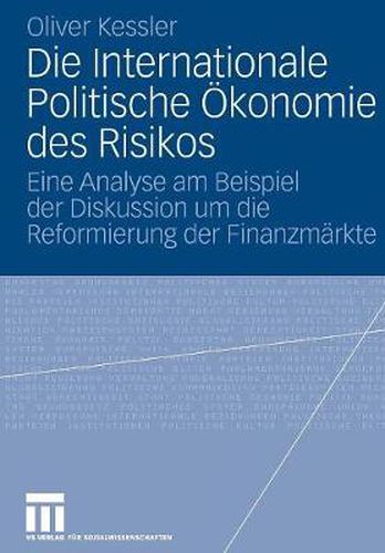 Cover image for Die Internationale Politische OEkonomie Des Risikos: Eine Analyse Am Beispiel Der Diskussion Um Die Reformierung Der Finanzmarkte