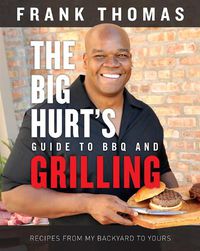 Cover image for The Big Hurt's Guide to BBQ and Grilling: Recipes from My Backyard to Yours