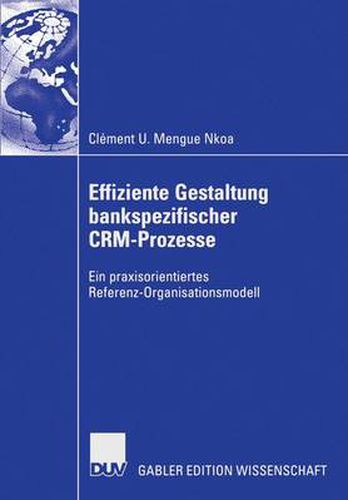 Cover image for Effiziente Gestaltung Bankspezifischer Crm-Prozesse: Ein Praxisorientiertes Referenz-Organisationsmodell