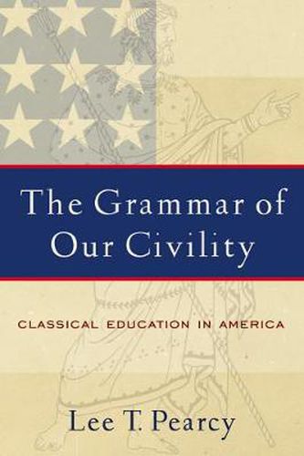 Cover image for The Grammar of Our Civility: Classical Education in America