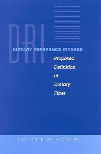 Dietary Reference Intakes: Proposed Definition of Dietary Fiber / a Report of the Panel on the Definition of Dietary Fiber and the Standing Committee on the Scientific Evaluation of Dietary Reference Intakes ...