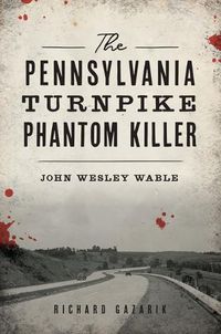 Cover image for The Pennsylvania Turnpike Phantom Killer: John Wesley Wable