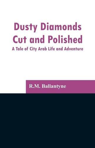 Cover image for Dusty Diamonds Cut and Polished: A Tale of City Arab Life and Adventure