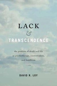 Cover image for Lack and Transcendence: The Problem of Death and Life in Psychotherapy, Existentialism, and Buddhism