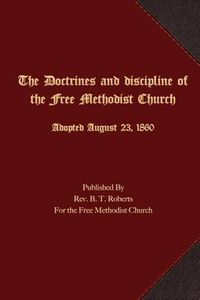 Cover image for The Doctrines and Discipline of the Free Methodist Church: Adopted August 23, 1860