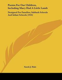 Cover image for Poems for Our Children, Including Mary Had a Little Lamb: Designed for Families, Sabbath Schools and Infant Schools (1916)