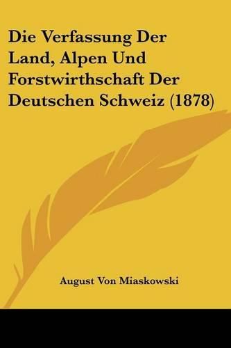 Cover image for Die Verfassung Der Land, Alpen Und Forstwirthschaft Der Deutschen Schweiz (1878)