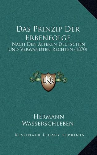 Cover image for Das Prinzip Der Erbenfolge: Nach Den Alteren Deutschen Und Verwandten Rechten (1870)