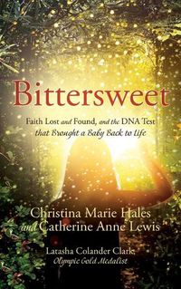 Cover image for Bittersweet: Faith Lost and Found, and the DNA Test that Brought a Baby Back to Life