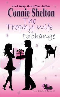 Cover image for The Trophy Wife Exchange: Heist Ladies, Book 2