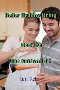 Cover image for Better Healthy Living - Book Two - The Nutrition List