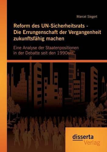 Cover image for Reform des UN-Sicherheitsrats - Die Errungenschaft der Vergangenheit zukunftsfahig machen: Eine Analyse der Staatenpositionen in der Debatte seit den 1990ern