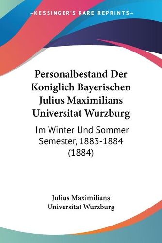 Cover image for Personalbestand Der Koniglich Bayerischen Julius Maximilians Universitat Wurzburg: Im Winter Und Sommer Semester, 1883-1884 (1884)