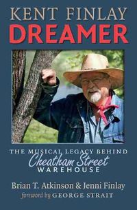 Cover image for Kent Finlay, Dreamer: The Musical Legacy behind Cheatham Street Warehouse