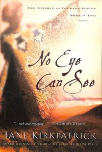 Cover image for No Eye Can See: A Novel of Kinship, Courage, and Faith