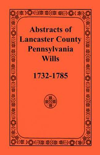 Cover image for Abstracts of Lancaster County, Pennsylvania, Wills, 1732-1785