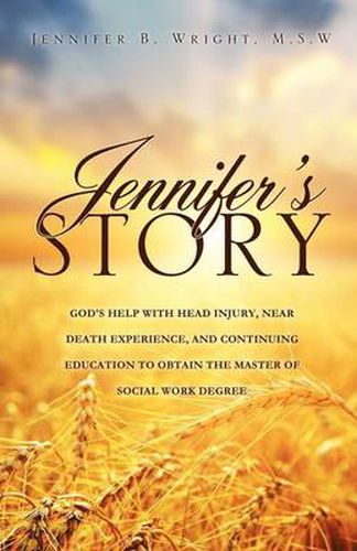 Jennifer's Story-God's Help with Head Injury, Near Death Experience, and Continuing Education to Obtain the Master of Social Work Degree