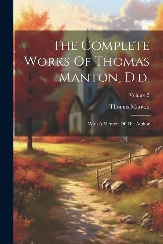 Cover image for The Complete Works Of Thomas Manton, D.d.