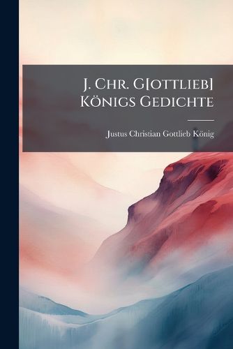 Cover image for J. Chr. G[ottlieb] K Nigs Gedichte