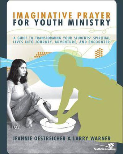 Cover image for Imaginative Prayer for Youth Ministry: A Guide to Transforming Your Students' Spiritual Lives into Journey, Adventure, and Encounter