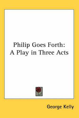 Cover image for Philip Goes Forth: A Play in Three Acts