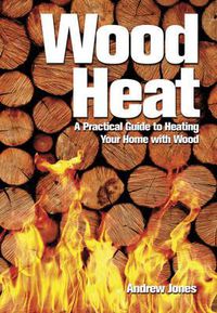 Cover image for Wood Heat: A Practical Guide to Heating Your Home with Wood