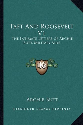 Cover image for Taft and Roosevelt V1: The Intimate Letters of Archie Butt, Military Aide