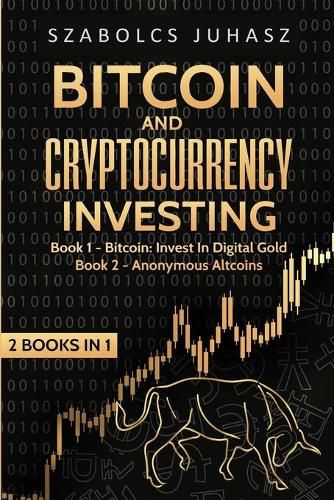 Cover image for Bitcoin and Cryptocurrency Investing: Bitcoin: Invest In Digital Gold, Anonymous Altcoins