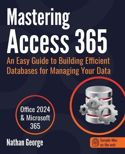 Cover image for Mastering Access 365: An Easy Guide to Building Efficient Databases for Managing Your Data
