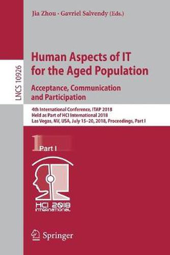 Cover image for Human Aspects of IT for the Aged Population. Acceptance, Communication and Participation: 4th International Conference, ITAP 2018, Held as Part of HCI International 2018, Las Vegas, NV, USA, July 15-20, 2018, Proceedings, Part I