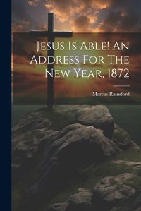 Cover image for Jesus Is Able! An Address For The New Year, 1872